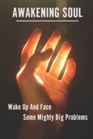 Awakening Soul: Wake Up And Face Some Mighty Big Problems: Causes Of Spiritual Awakening B096WZJX2C Book Cover