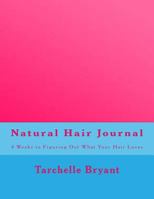 Tarchelle B's Natural Hair Journal: 4 Weeks to Figuring Out What Your Hair Loves 1537516035 Book Cover