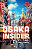 Osaka Insider: Local Travel Guide to Osaka, Japan (Japan Travel Guide) B0DQRCRT84 Book Cover