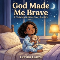 God Made Me Brave: A Christian Bedtime Story for Girls Ages 4-7 1918139172 Book Cover