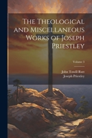 The Theological and Miscellaneous Works of Joseph Priestley; Volume 3 1021922943 Book Cover
