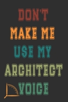 Don't Make Me Use My Architect Voice: Funny Architecture Design Work Notebook Gift For Architects 1676592261 Book Cover