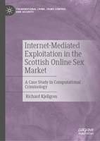 Internet-Mediated Exploitation in the Scottish Online Sex Market: A Case Study in Computational Criminology (Transnational Crime, Crime Control and Security) 3032092744 Book Cover
