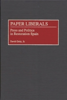 Paper Liberals: Press and Politics in Restoration Spain 0313312168 Book Cover