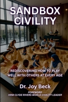 SANDBOX CIVILITY: REDISCOVERING HOW TO PLAY WELL WITH OTHERS AT EVERY AGE 1105658805 Book Cover