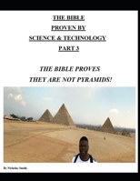 The Bible Proven by Science & Technology Part 3: The Bible Proves They Are Not Pyramids! B08CJNMBFZ Book Cover