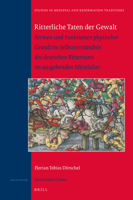 Ritterliche Taten Der Gewalt: Formen Und Funktionen Physischer Gewalt Im Selbstverständnis Des Deutschen Rittertums Im Ausgehenden Mittelalter ... in Medieval and Reformation Traditions, 233) 9004302204 Book Cover