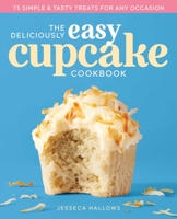 The Deliciously Easy Cupcake Cookbook: 75 Simple & Tasty Treats for Any Occasion 1641528583 Book Cover