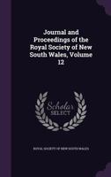 Journal and Proceedings of the Royal Society of New South Wales, Volume 12 1355748925 Book Cover