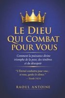LE DIEU QUI COMBAT POUR VOUS: COMMENT LA PUISSANCE DIVINE TRIOMPHE DE LA PEUR, DES TENEBRES ET DU DESESPOIR. (French Edition) B0H4CN3BCW Book Cover