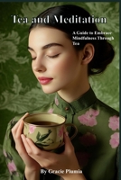 Tea and Meditation: A Guide to Embrace Mindfulness Through Tea B0DSZJMPHS Book Cover