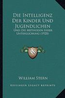 Die Intelligenz Der Kinder Und Jugendlichen Und Die Methoden Ihrer Untersuchung an Stelle Einer Dritten Auflage Des Buches: Die Intelligenzprüfung an Kindern Und Jugendlichen 1161103759 Book Cover