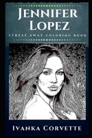 Jennifer Lopez Stress Away Coloring Book: An Adult Coloring Book Based on The Life of Jennifer Lopez. 1713206722 Book Cover