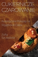 Cukiernicze Czarowanie: Autentyczne Przepisy na Wyjatkowe Ciasta (Polish Edition) 1835593240 Book Cover