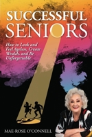 Successful Seniors: How to Look and Feel Ageless, Create Wealth, and Be Unforgettable 1925370798 Book Cover