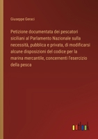 Petizione documentata dei pescatori siciliani al Parlamento Nazionale sulla necessità, pubblica e privata, di modificarsi alcune disposizioni del ... l'esercizio della pesca (Italian Edition) 3385083699 Book Cover
