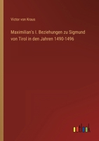 Maximilian's I. Beziehungen zu Sigmund von Tirol in den Jahren 1490-1496 336842534X Book Cover