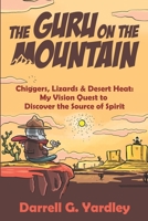 The Guru on the Mountain: Chiggers, Lizards & Desert Heat: My Vision Quest to Discover the Source of Spirit 1733841199 Book Cover