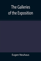 The Galleries of the Exposition: A Critical Review of the Paintings, Statuary and the Graphic Arts in the Palace of Fine Arts at the Panama-Pacific International Exposition 1438574126 Book Cover