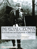 Imperial German Field Uniforms And Equipment 1907-1918: Infantry and Cavalry Helmets: Pickelhaube, Shako, Tschapka, Steel Helmets, etc.; Infantry and Cavalry ... M1907/10, M1908, Simplified 1915, Frie 0764322621 Book Cover