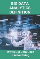 Big Data Analytics Definition: How Is Big Data Used In Advertising: What Is Big Data Analytics B09426WTKD Book Cover