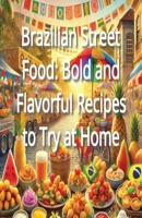 Brazilian Street Food: Bold and Flavorful Recipes to Try at Home B0DQ1LL7LH Book Cover