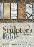 The Sculptor's Bible: The All-media Reference To Surface Effects And How To Achieve Them 0896891941 Book Cover