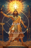 Atum: El Alfa y Omega del Cosmos (Egipto) (Spanish Edition) B0GF4M38XM Book Cover