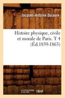 Histoire Physique, Civile Et Morale de Paris. T 4 (A0/00d.1859-1863) 2012555675 Book Cover