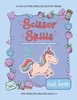 Scissor Skills Preschool Workbook for Kids: A Fun Cutting Practice Activity Book for Toddlers and Kids ages 3-5: Scissor Practice for Preschool - 30 Pages of Fun Animals, Cars, Flowers, Sweets and Pat 1469565625 Book Cover