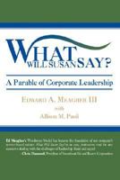 What Will Susan Say?: A Parable of Corporate Leadership 0595471188 Book Cover