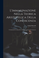 L'immaginazione Nella Teorica Aristotelica Della Conoscenza: E Aristotile De Anima Iii, 3; Interpretazione E Commento 1021362999 Book Cover