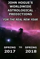 John Hogue's Worldwide Astrological Predictions for the Real New Year: Spring 2017 to Spring 2018 1387472801 Book Cover