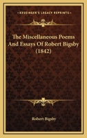 The Miscellaneous Poems and Essays of Robert Bigsby. 1241100403 Book Cover