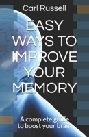 EASY WAYS TO IMPROVE YOUR MEMORY: A complete guide to boost your brain B086PRLWVV Book Cover