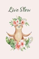Live Slow: Sloth Journal Diary Notebook for all Occasions Slow Down and be Mindful 1073496511 Book Cover