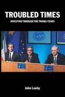 Troubled Times: Investing Through the Troika Years 1781191336 Book Cover