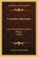 Carmelus Marianus: Sive Carmelitana E Eliana Religio (1683) 1165934523 Book Cover