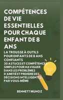 Compétences de vie essentielles pour Chaque enfant de 8 ans: La Trousse à Outils pour Enfants de 8 Ans Confiants: 30 Astuces et Compétences Simples ... Adolescents Et les Enfants) (French Edition) B0GX5HGH28 Book Cover
