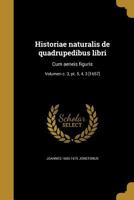 Historiae naturalis de quadrupedibus libri: Cum aeneis figuris; Volumen c. 3, pt. 5, 4, 3 [1657] 1360022058 Book Cover
