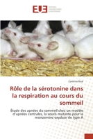 Rôle de la sérotonine dans la respiration au cours du sommeil: Étude des apnées du sommeil chez un modèle d’apnées centrales, la souris mutante pour la monoamine oxydase de type A 6131503559 Book Cover