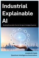 Industrial Explainable AI: Building Governable Trust for the Age of Intelligent Systems B0H42GK3VB Book Cover