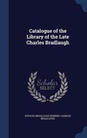 Catalogue of the library of the Late Charles Bradlaugh 1358519528 Book Cover