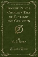 Bonnie Prince Charlie: A Tale of Fontenoy and Culloden 1515204529 Book Cover