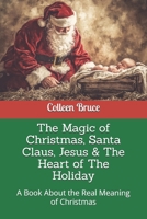 The Magic of Christmas, Santa Claus, Jesus & The Heart of The Holiday: A Book About the Real Meaning of Christmas B0FQVZFBGG Book Cover