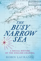 The Busy Narrow Sea: A Social History of the English Channel 180399682X Book Cover