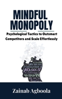 Mindful Monopoly: Psychological Tactics to Outsmart Competitors and Scale Effortlessly 9669584612 Book Cover