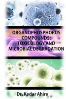 Organophosphorus Compounds: Toxicology and Microbial Degradation B09KDWHQVY Book Cover
