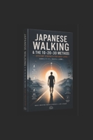 Japanese Walking & The 10-20-30 Method: Transform Your Body in Minutes Without the Gym: EFFICIENT STRENGTH FOR BUSY LIVES B0H2HZKPN5 Book Cover