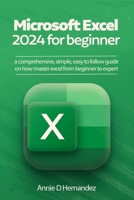 Microsoft Excel 2024 for beginner: A comprehensive simple, easy to follow guide on how to master Excel from beginner to expert B0CTDB46MP Book Cover